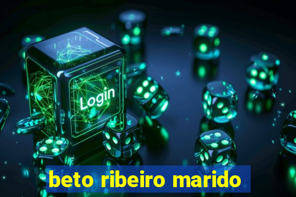 beto ribeiro marido